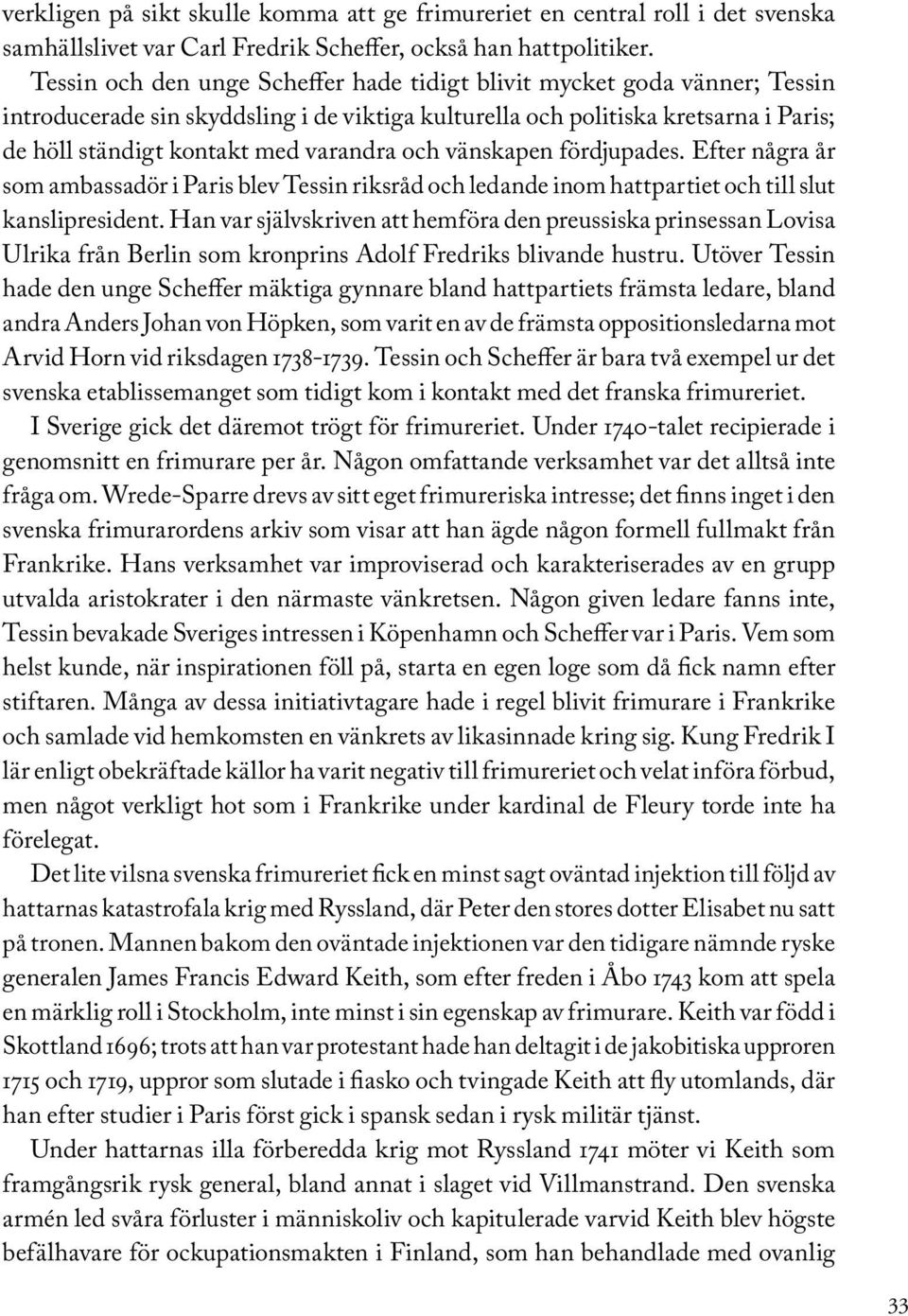 och vänskapen fördjupades. Efter några år som ambassadör i Paris blev Tessin riksråd och ledande inom hattpartiet och till slut kanslipresident.