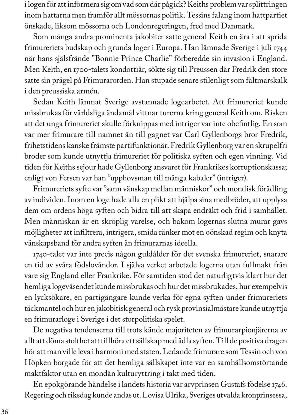 Som många andra prominenta jakobiter satte general Keith en ära i att sprida frimureriets budskap och grunda loger i Europa.