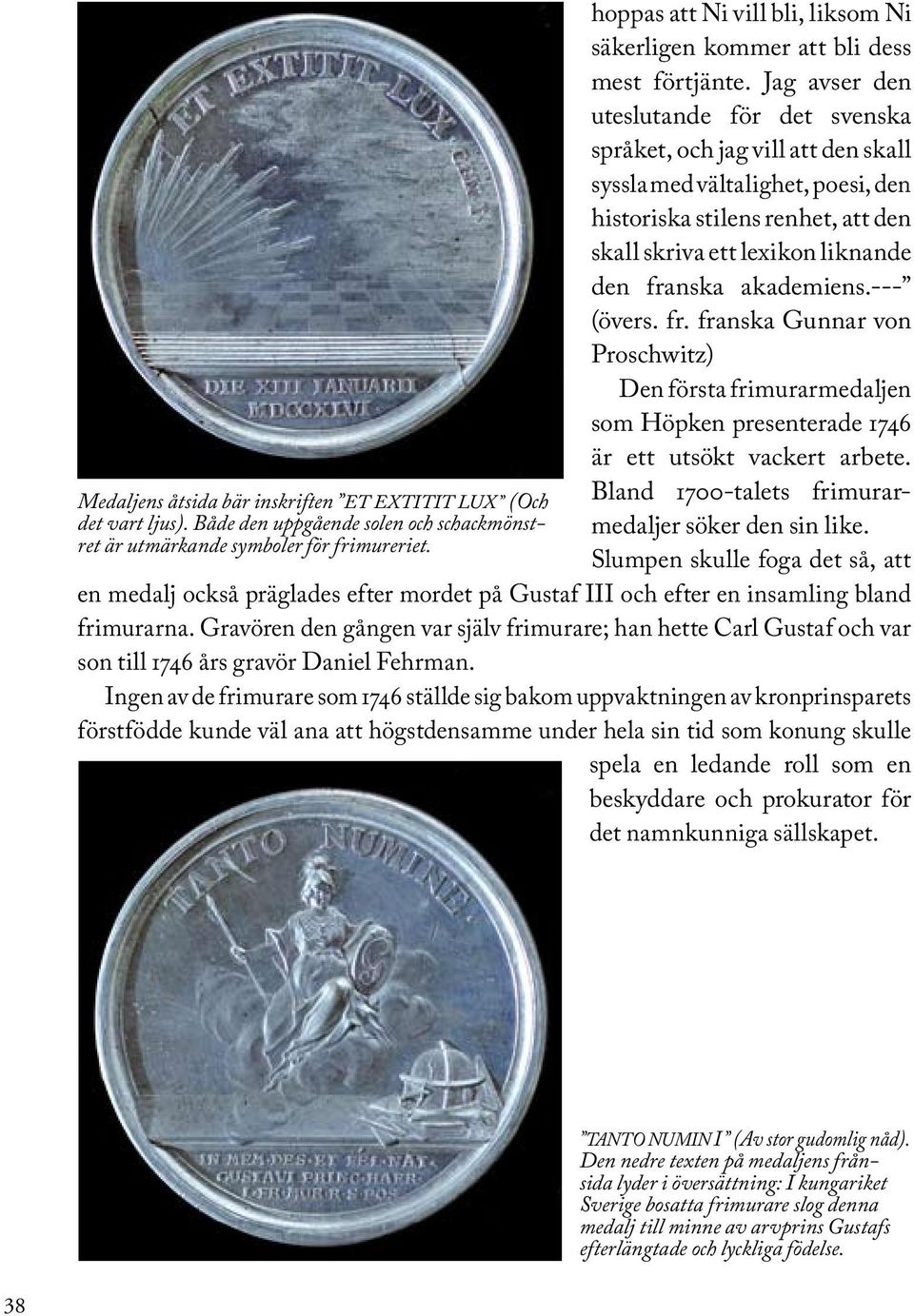 Jag avser den uteslutande för det svenska språket, och jag vill att den skall syssla med vältalighet, poesi, den historiska stilens renhet, att den skall skriva ett lexikon liknande den franska