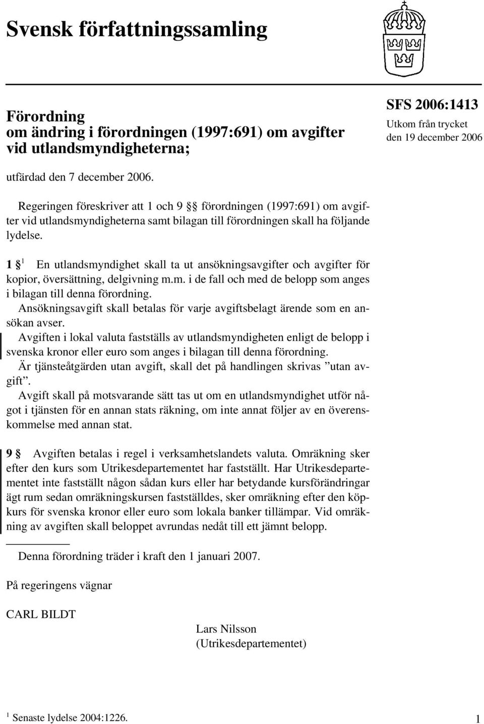 1 1 En utlandsmyndighet skall ta ut ansökningsavgifter och avgifter för kopior, översättning, delgivning m.m. i de fall och med de belopp som anges i bilagan till denna förordning.