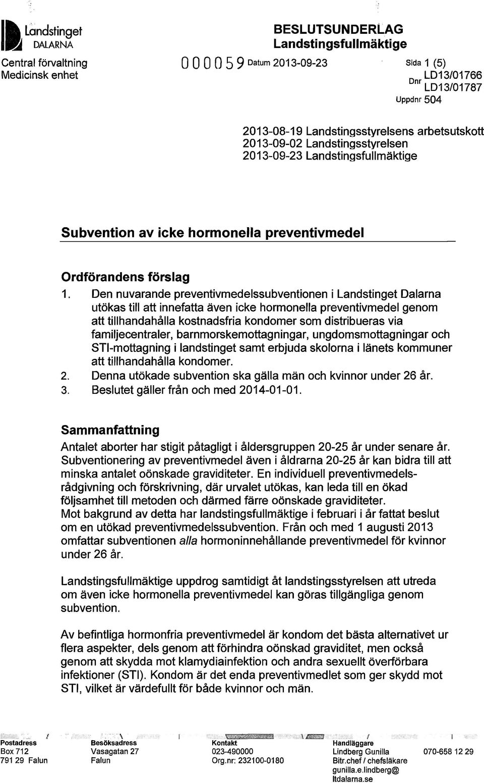 Den nuvarande preventivmedelssubventionen i Landstinget Dalarna utökas till att innefatta även icke hormonella preventivmedel genom att tillhandahålla kostnadsfria kondomer som distribueras via