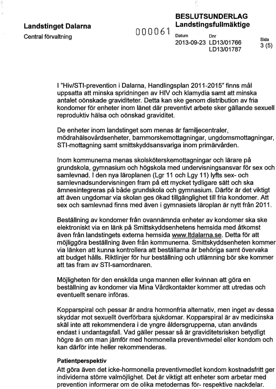 De enheter inom landstinget som menas är familjecentraler, mödrahälsovårdsenheter, barnmorskemottagningar, ungdomsmottagningar, STI-mottagning samt smittskyddsansvariga inom primärvården.