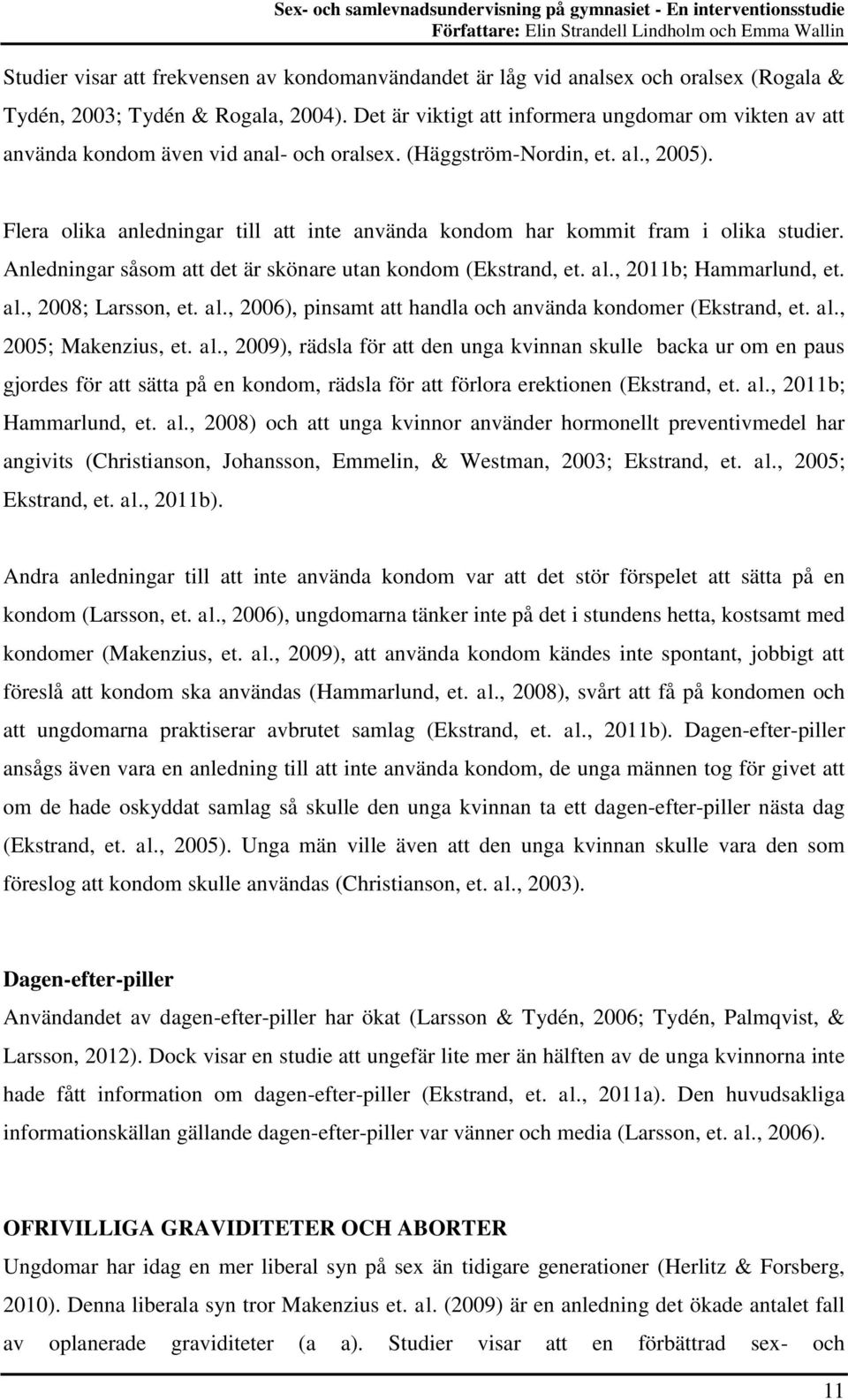 Flera olika anledningar till att inte använda kondom har kommit fram i olika studier. Anledningar såsom att det är skönare utan kondom (Ekstrand, et. al., 2011b; Hammarlund, et. al., 2008; Larsson, et.