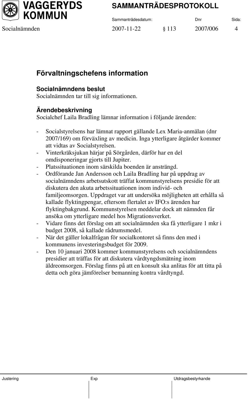 Inga ytterligare åtgärder kommer att vidtas av Socialstyrelsen. - Vinterkräksjukan härjar på Sörgården, därför har en del omdisponeringar gjorts till Jupiter.