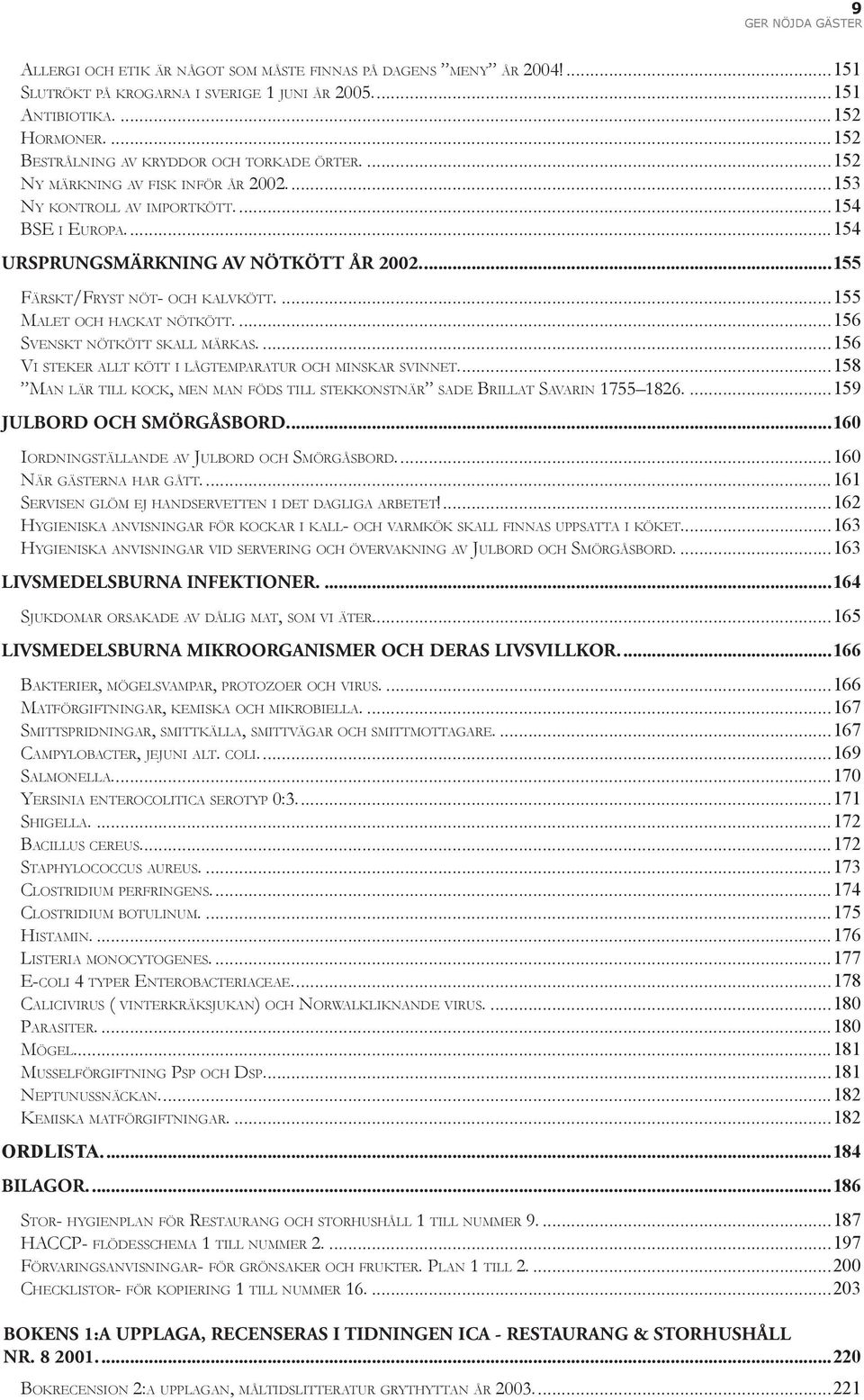 ...155 FÄRSKT/FRYST NÖT- OCH KALVKÖTT....155 MALET OCH HACKAT NÖTKÖTT....156 SVENSKT NÖTKÖTT SKALL MÄRKAS....156 VI STEKER ALLT KÖTT I LÅGTEMPARATUR OCH MINSKAR SVINNET.