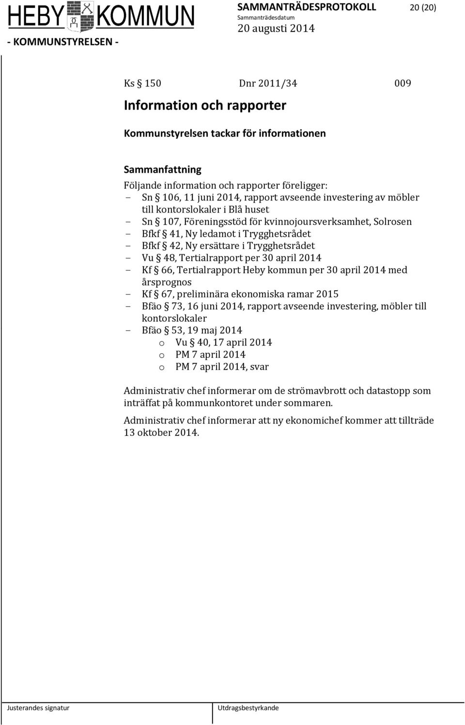 Trygghetsrådet - Vu 48, Tertialrapport per 30 april 2014 - Kf 66, Tertialrapport Heby kommun per 30 april 2014 med årsprognos - Kf 67, preliminära ekonomiska ramar 2015 - Bfäo 73, 16 juni 2014,