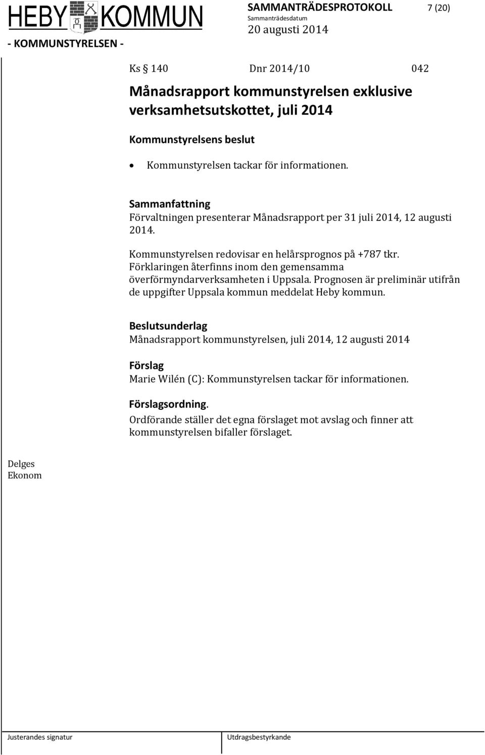 Förklaringen återfinns inom den gemensamma överförmyndarverksamheten i Uppsala. Prognosen är preliminär utifrån de uppgifter Uppsala kommun meddelat Heby kommun.