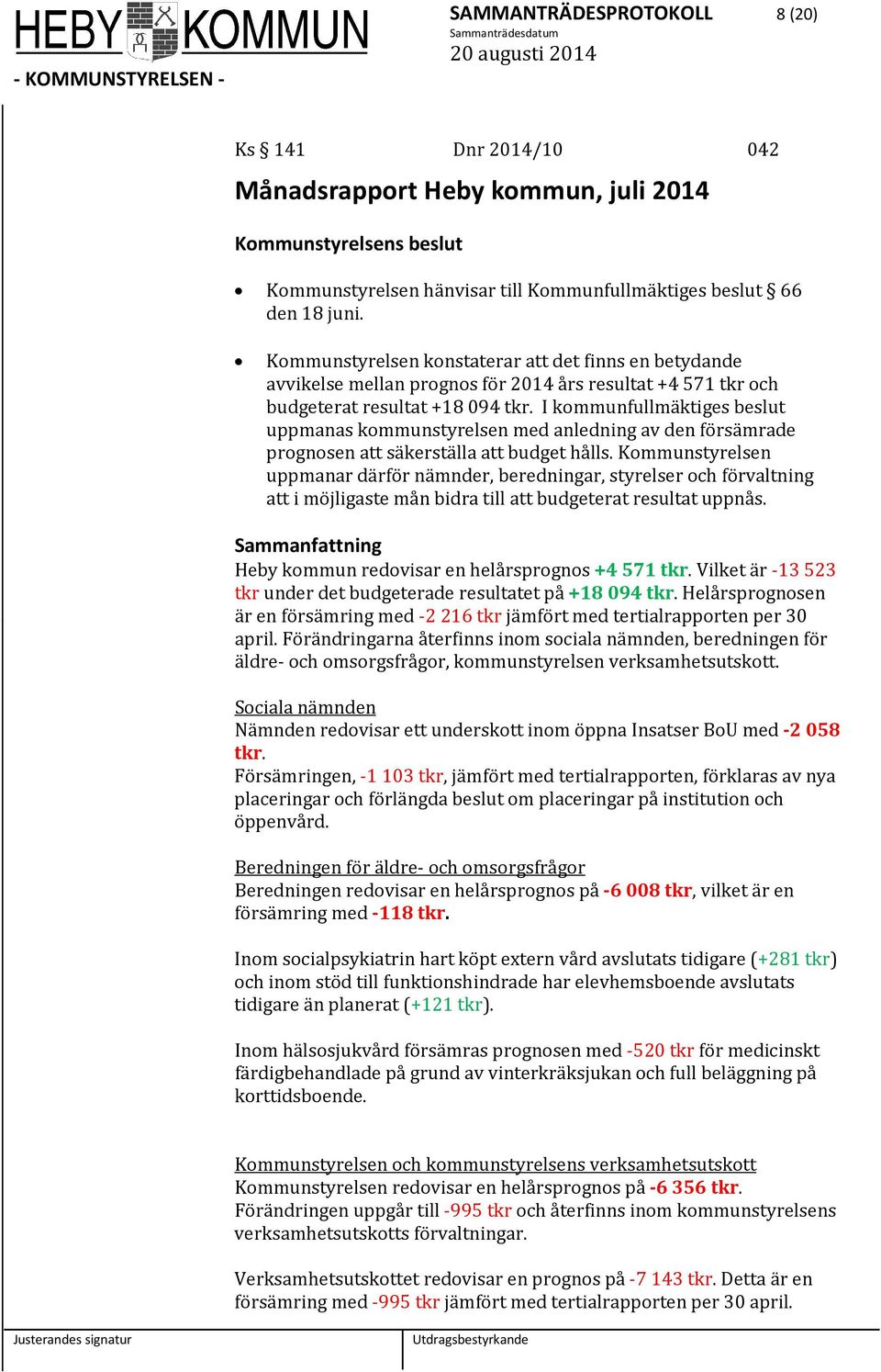 I kommunfullmäktiges beslut uppmanas kommunstyrelsen med anledning av den försämrade prognosen att säkerställa att budget hålls.