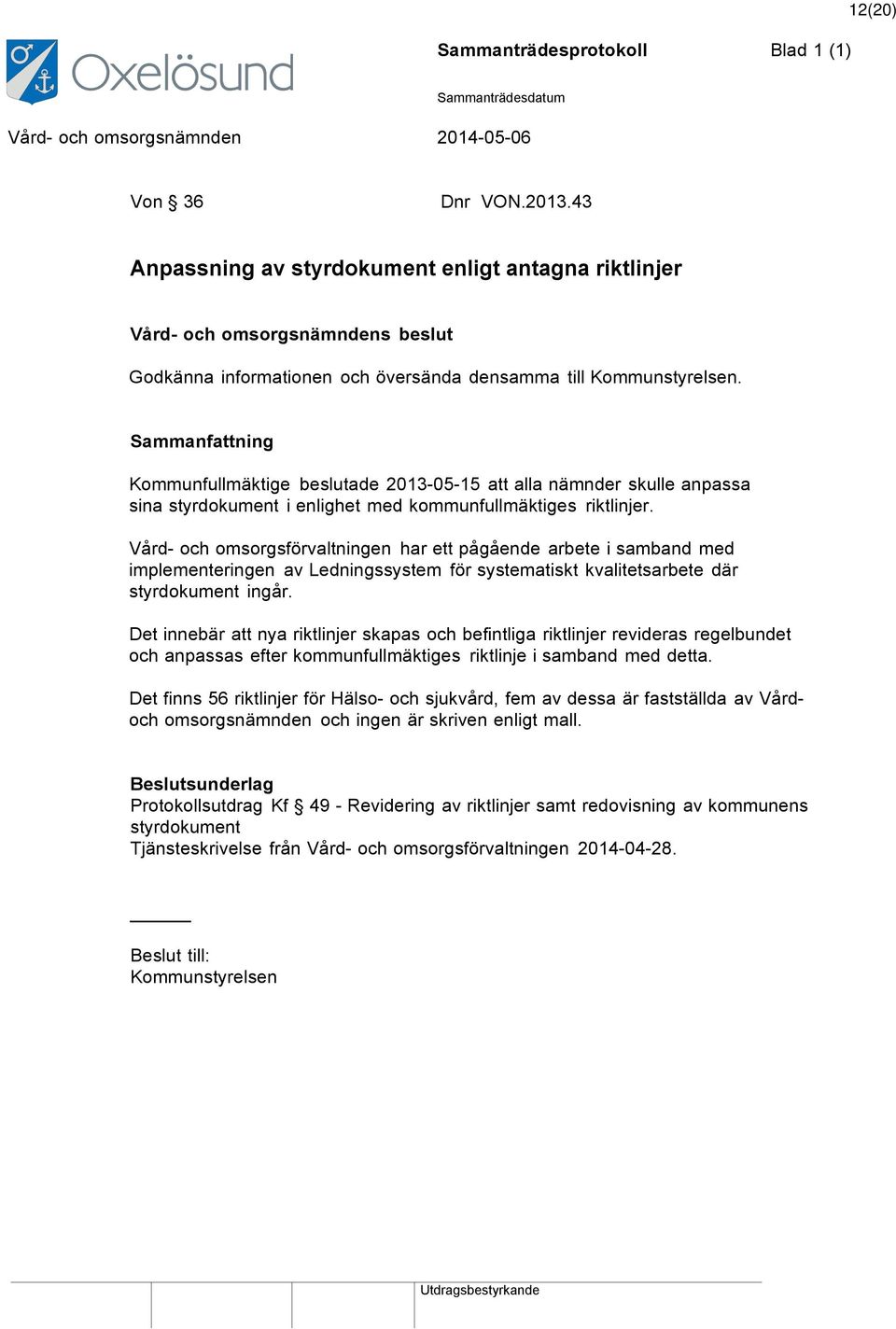 Vård- och omsorgsförvaltningen har ett pågående arbete i samband med implementeringen av Ledningssystem för systematiskt kvalitetsarbete där styrdokument ingår.