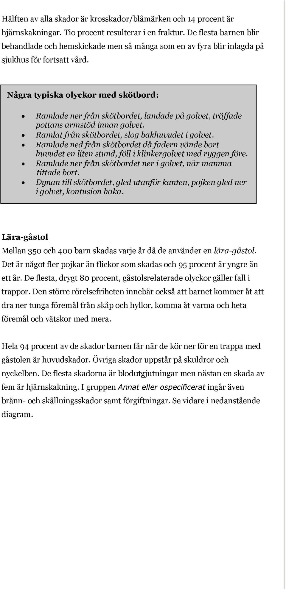 Några typiska olyckor med skötbord: Ramlade ner från skötbordet, landade på golvet, träffade pottans armstöd innan golvet. Ramlat från skötbordet, slog bakhuvudet i golvet.