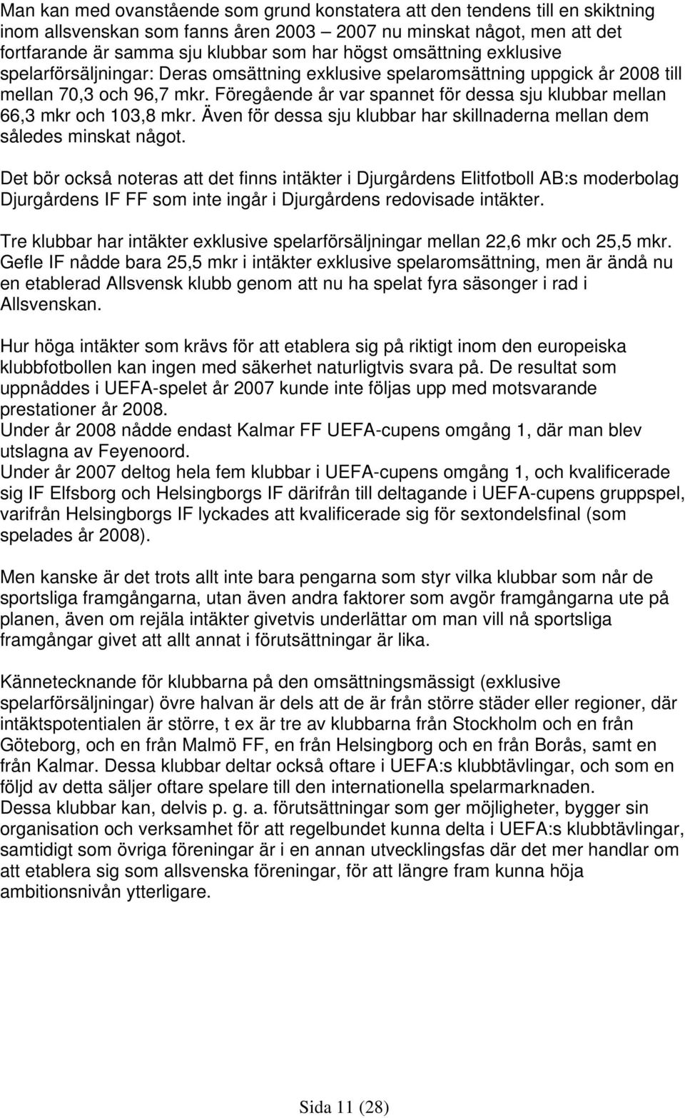 Föregående år var spannet för dessa sju klubbar mellan 66,3 mkr och 103,8 mkr. Även för dessa sju klubbar har skillnaderna mellan dem således minskat något.