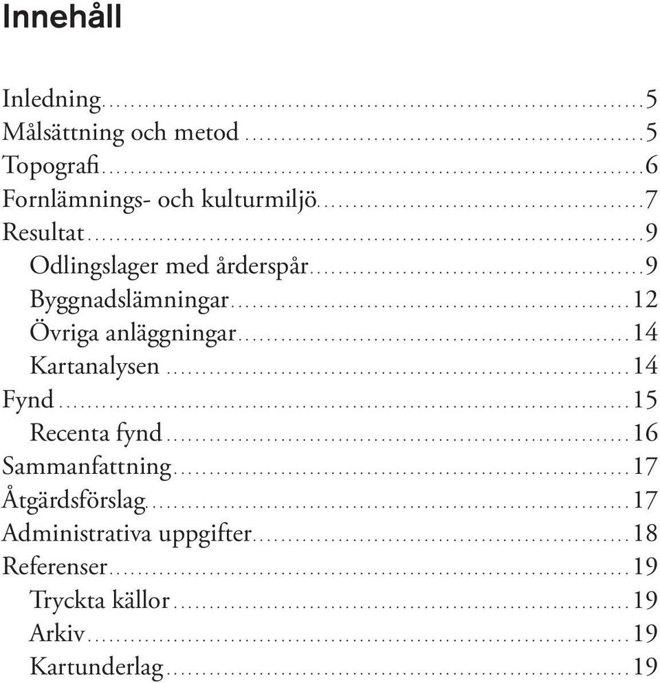 .. 9 Byggnadslämningar....12 Övriga anläggningar....14 Kartanalysen...14 Fynd...15 Recenta fynd.