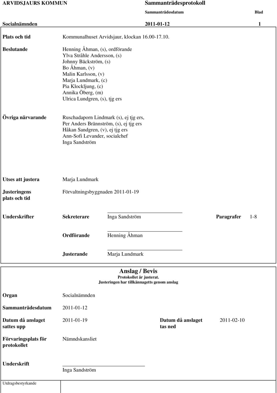Lundgren, (s), tjg ers Övriga närvarande Ruschadaporn Lindmark (s), ej tjg ers, Per Anders Brännström, (s), ej tjg ers Håkan Sandgren, (v), ej tjg ers Ann-Sofi Levander, socialchef Inga Sandström