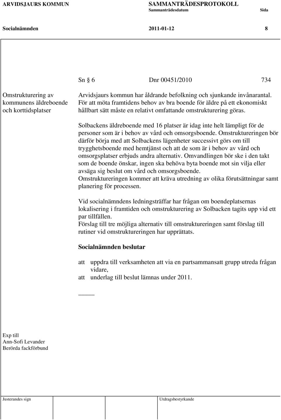 Solbackens äldreboende med 16 platser är idag inte helt lämpligt för de personer som är i behov av vård och omsorgsboende.