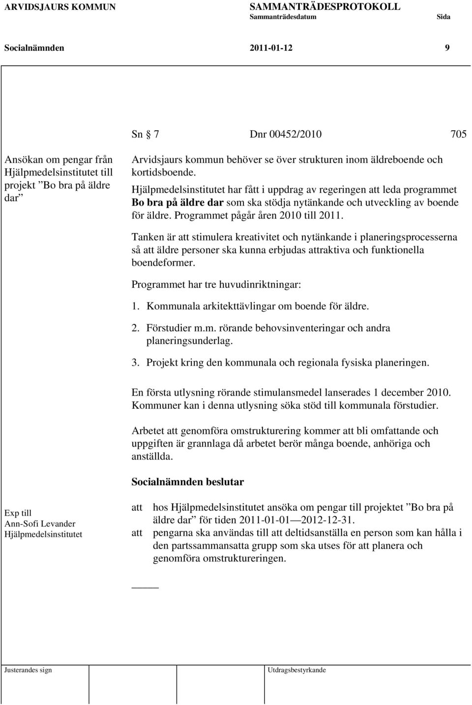 Programmet pågår åren 2010 till 2011. Tanken är att stimulera kreativitet och nytänkande i planeringsprocesserna så att äldre personer ska kunna erbjudas attraktiva och funktionella boendeformer.