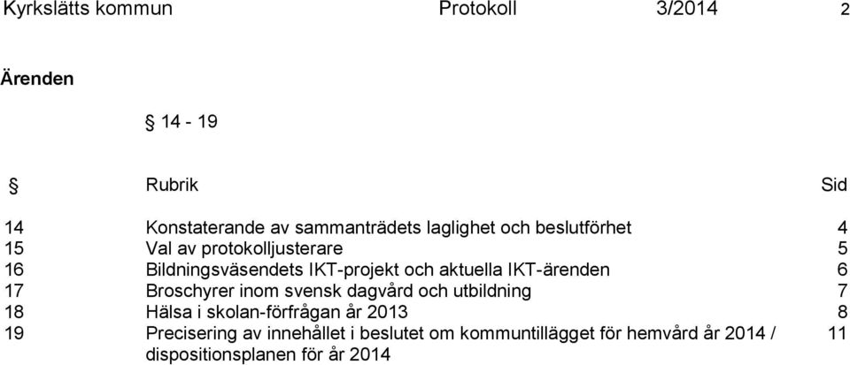 aktuella IKT-ärenden 6 17 Broschyrer inom svensk dagvård och utbildning 7 18 Hälsa i skolan-förfrågan år