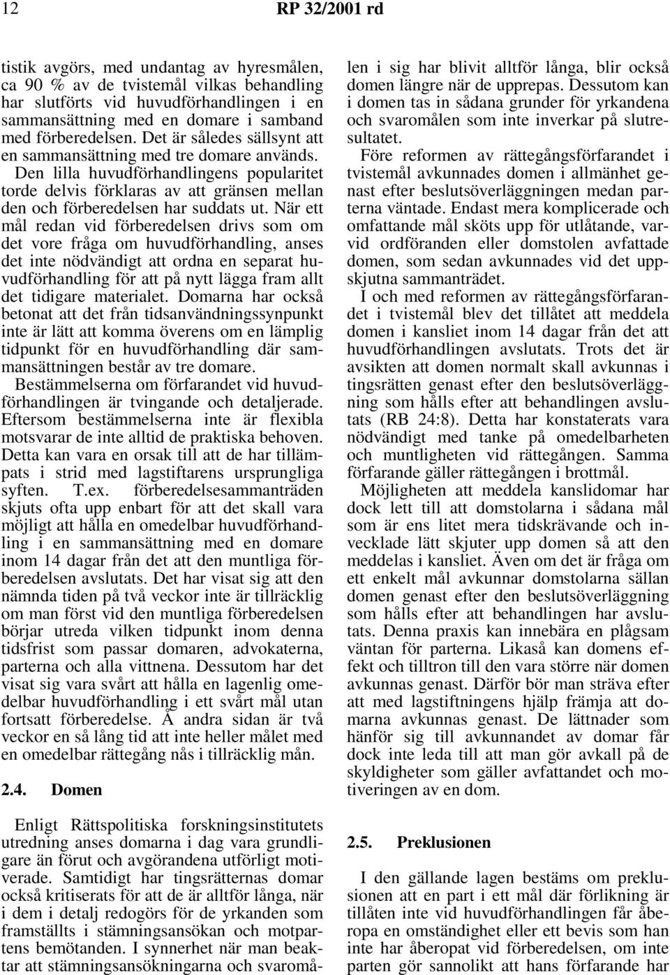 När ett mål redan vid förberedelsen drivs som om det vore fråga om huvudförhandling, anses det inte nödvändigt att ordna en separat huvudförhandling för att på nytt lägga fram allt det tidigare