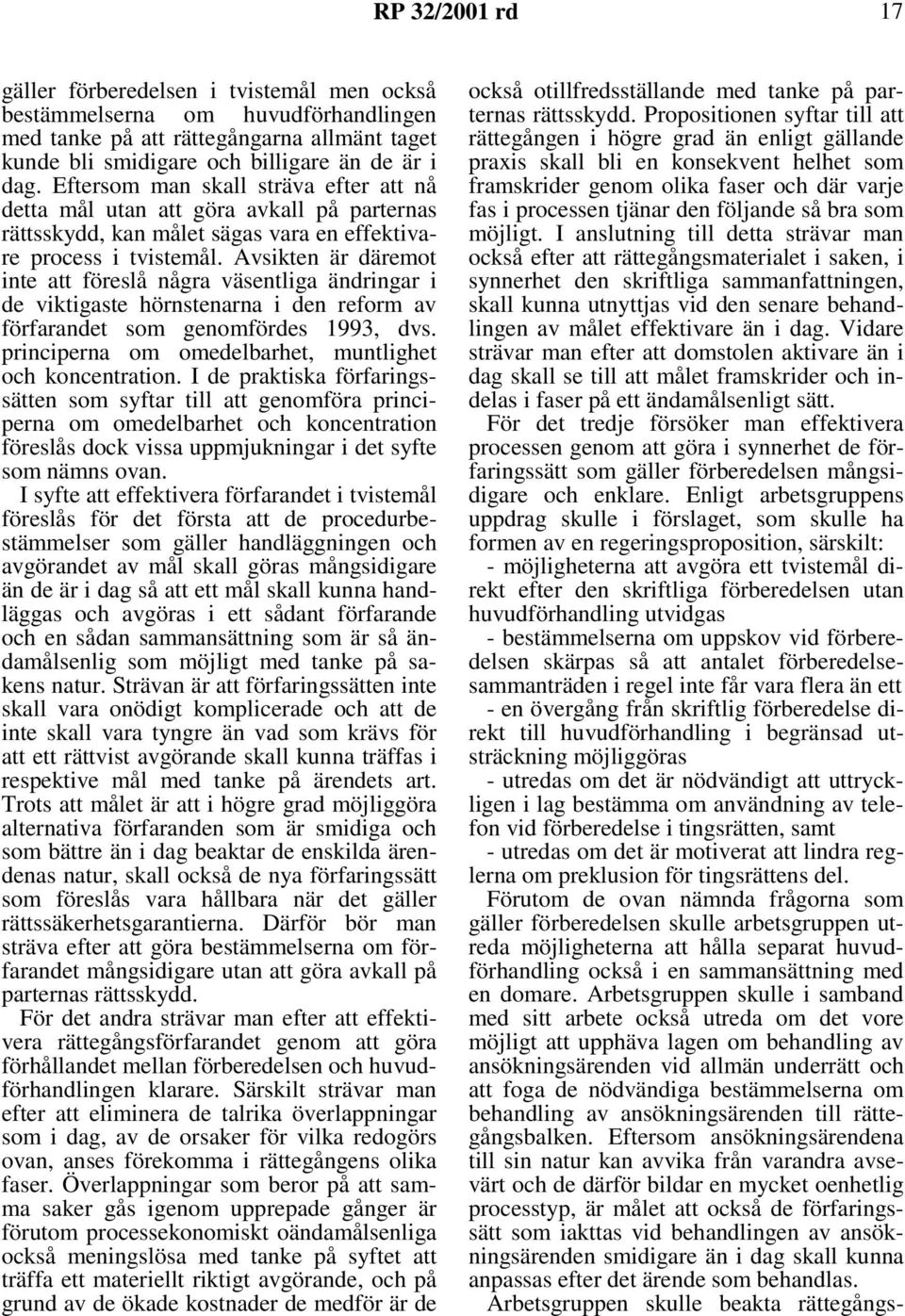 Avsikten är däremot inte att föreslå några väsentliga ändringar i de viktigaste hörnstenarna i den reform av förfarandet som genomfördes 1993, dvs.