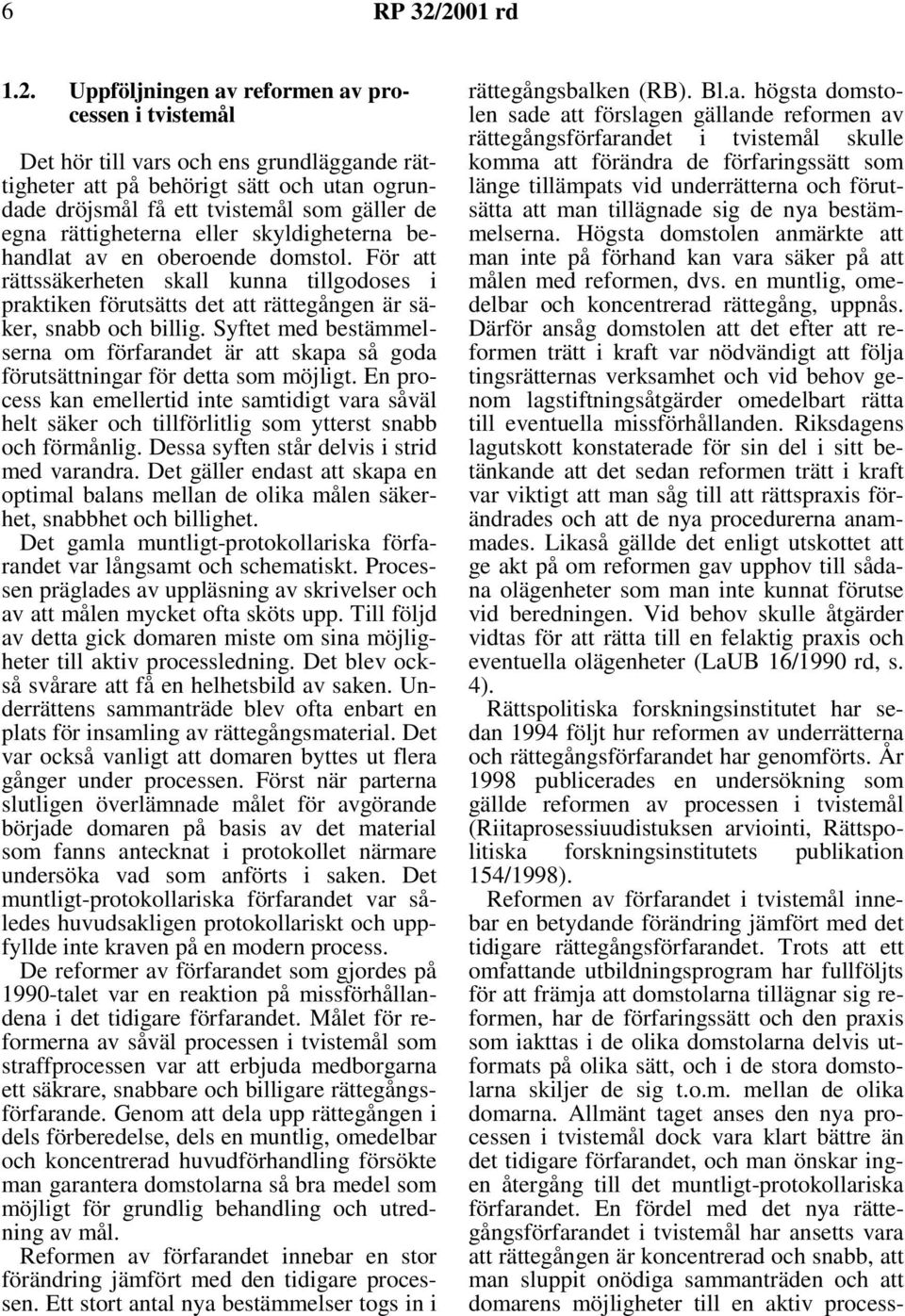 rättigheterna eller skyldigheterna behandlat av en oberoende domstol. För att rättssäkerheten skall kunna tillgodoses i praktiken förutsätts det att rättegången är säker, snabb och billig.