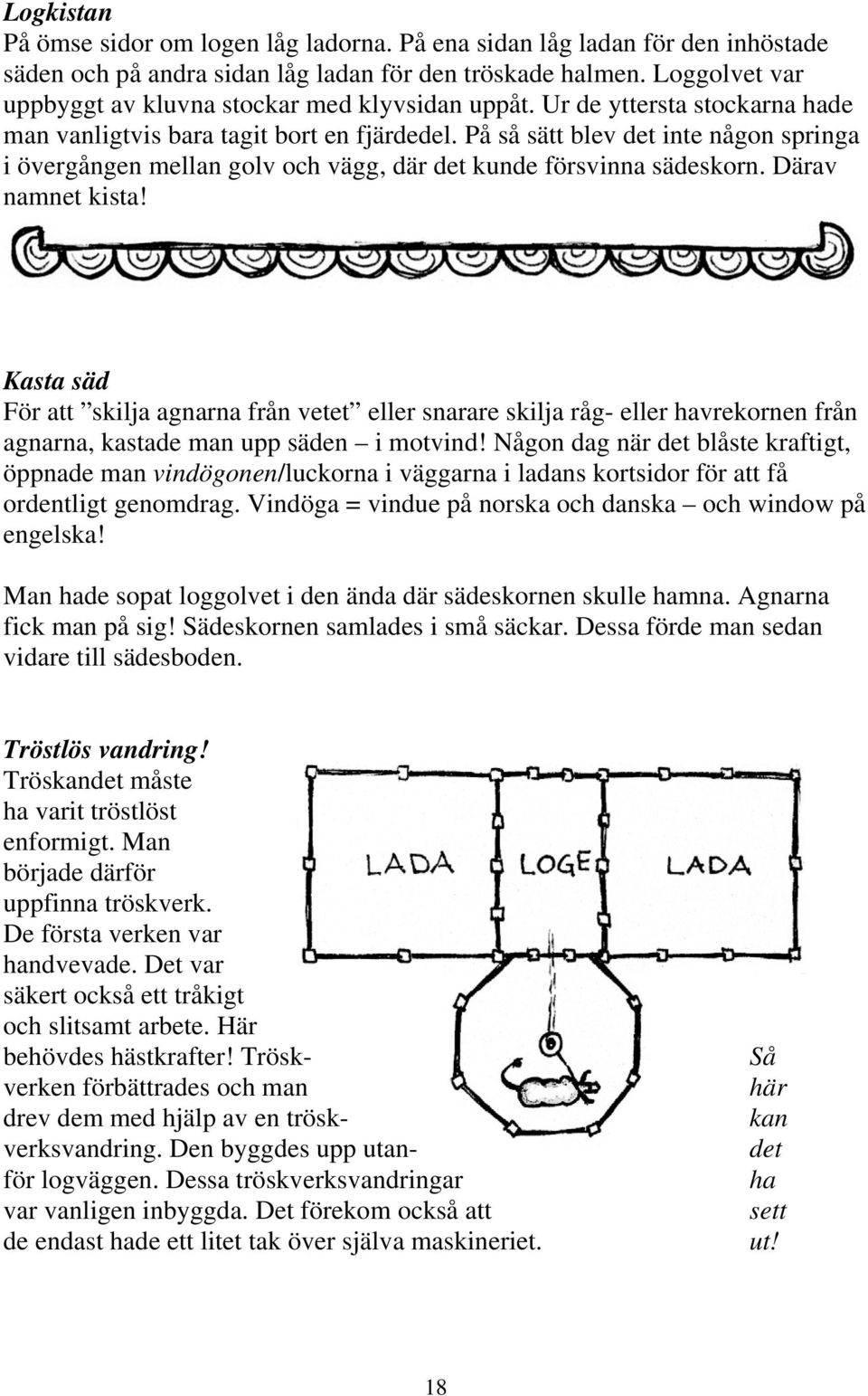 På så sätt blev det inte någon springa i övergången mellan golv och vägg, där det kunde försvinna sädeskorn. Därav namnet kista!