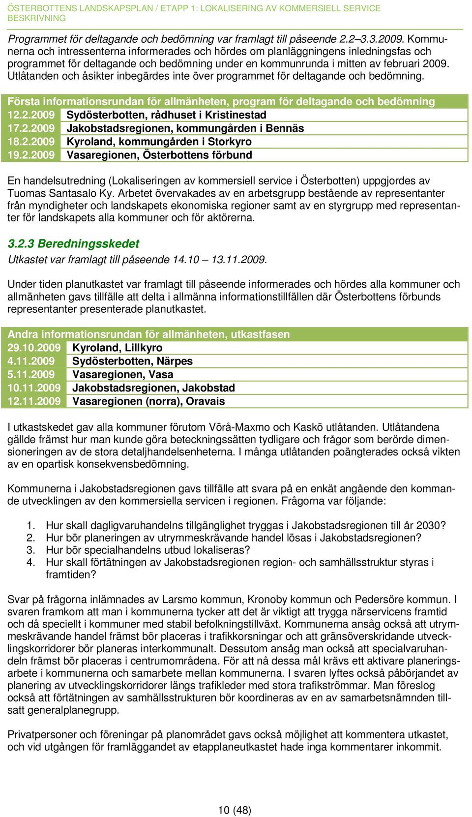 Utlåtanden och åsikter inbegärdes inte över programmet för deltagande och bedömning. Första informationsrundan för allmänheten, program för deltagande och bedömning 12.