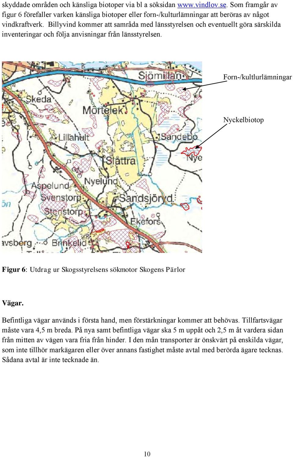 Forn-/kultlurlämningar Nyckelbiotop Figur 6: Utdrag ur Skogsstyrelsens sökmotor Skogens Pärlor Vägar. Befintliga vägar används i första hand, men förstärkningar kommer att behövas.