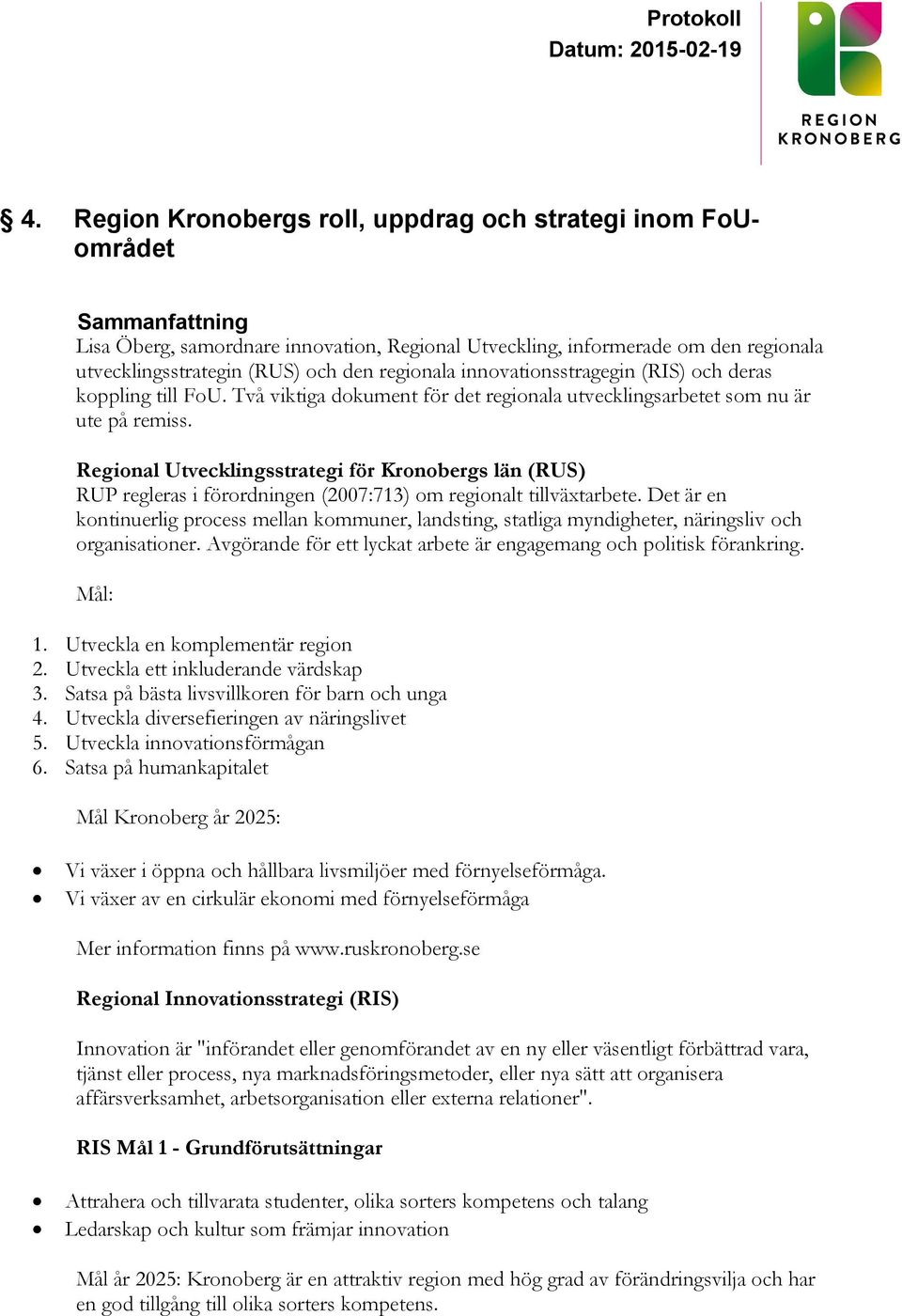 Regional Utvecklingsstrategi för Kronobergs län (RUS) RUP regleras i förordningen (2007:713) om regionalt tillväxtarbete.