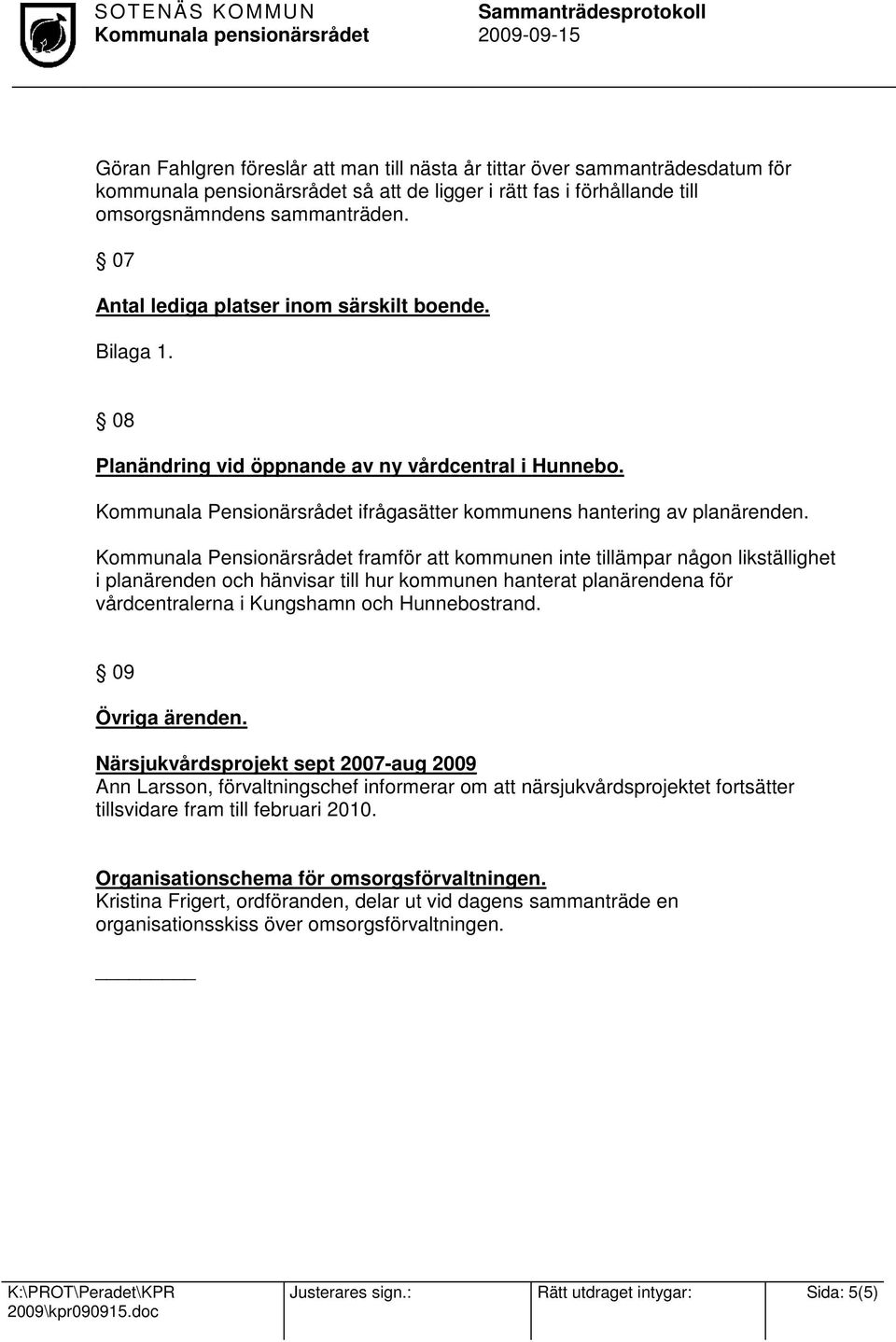 Kommunala Pensionärsrådet framför att kommunen inte tillämpar någon likställighet i planärenden och hänvisar till hur kommunen hanterat planärendena för vårdcentralerna i Kungshamn och Hunnebostrand.