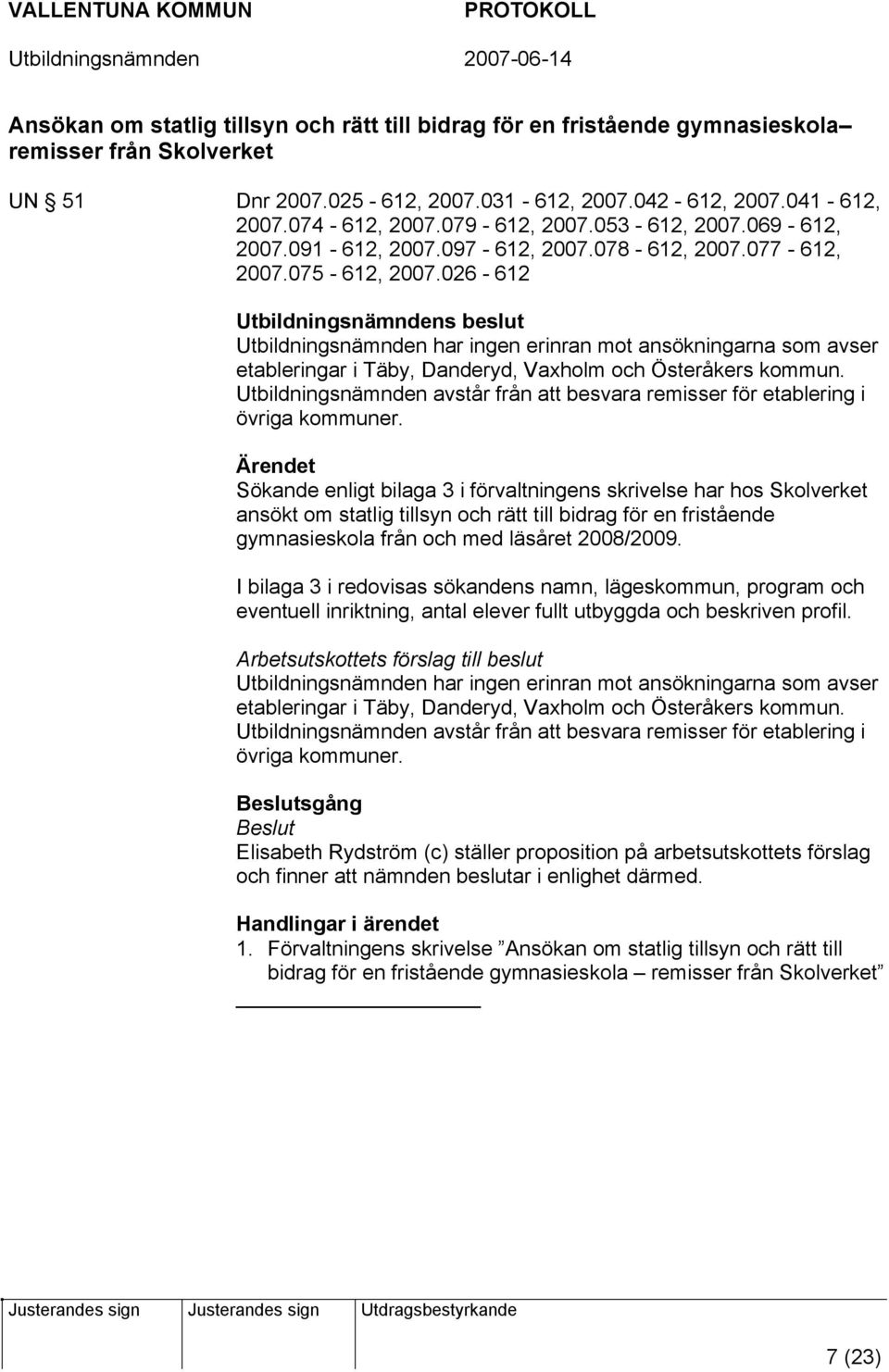 026-612 Utbildningsnämnden har ingen erinran mot ansökningarna som avser etableringar i Täby, Danderyd, Vaxholm och Österåkers kommun.