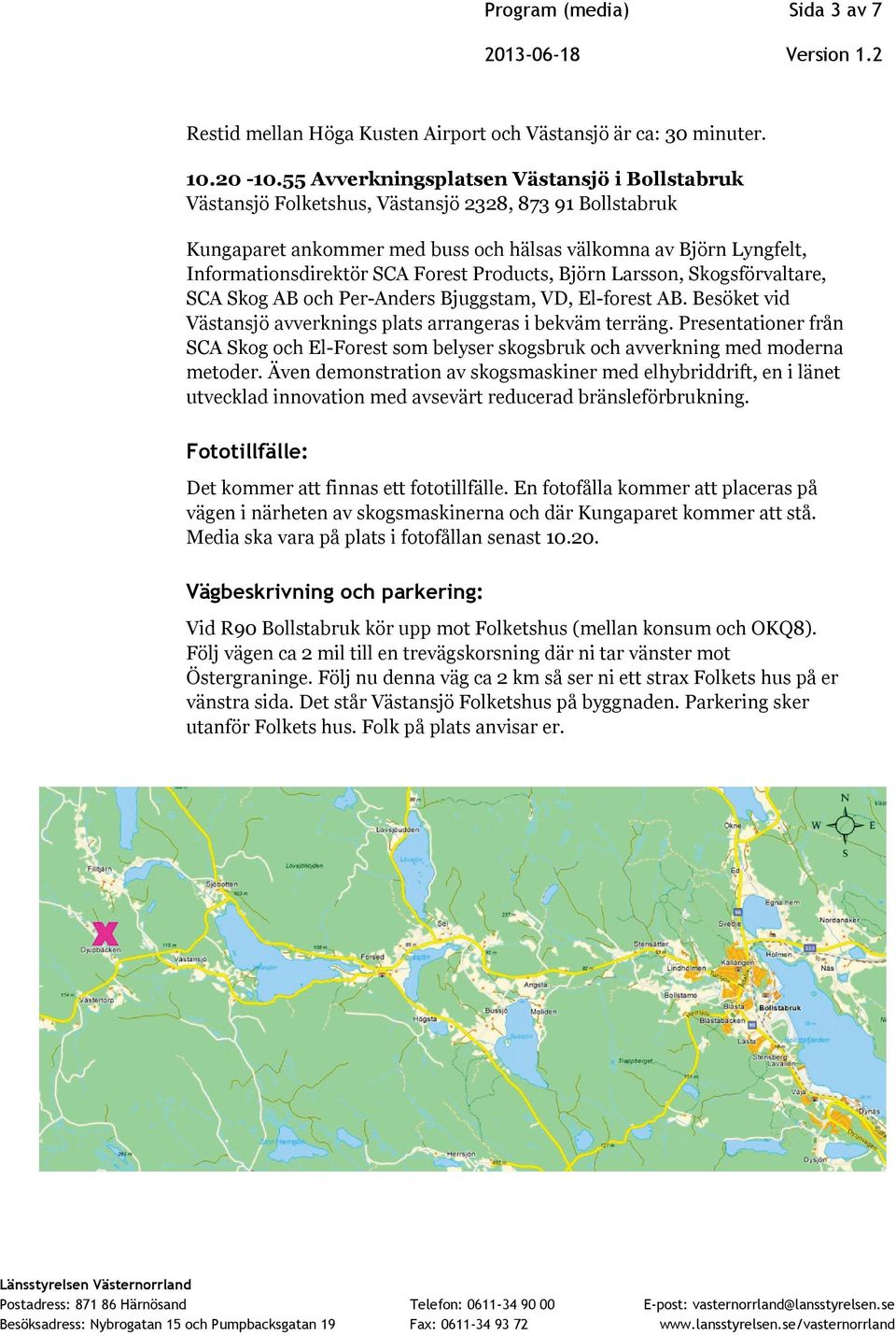 Forest Products, Björn Larsson, Skogsförvaltare, SCA Skog AB och Per-Anders Bjuggstam, VD, El-forest AB. Besöket vid Västansjö avverknings plats arrangeras i bekväm terräng.