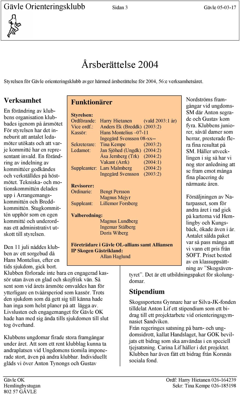 En förändring av indelning av kommittéer godkändes och verkställdes på höstmötet. Tekniska- och motionskommittén delades upp i Arrangemangskommittén och Breddkommittén.
