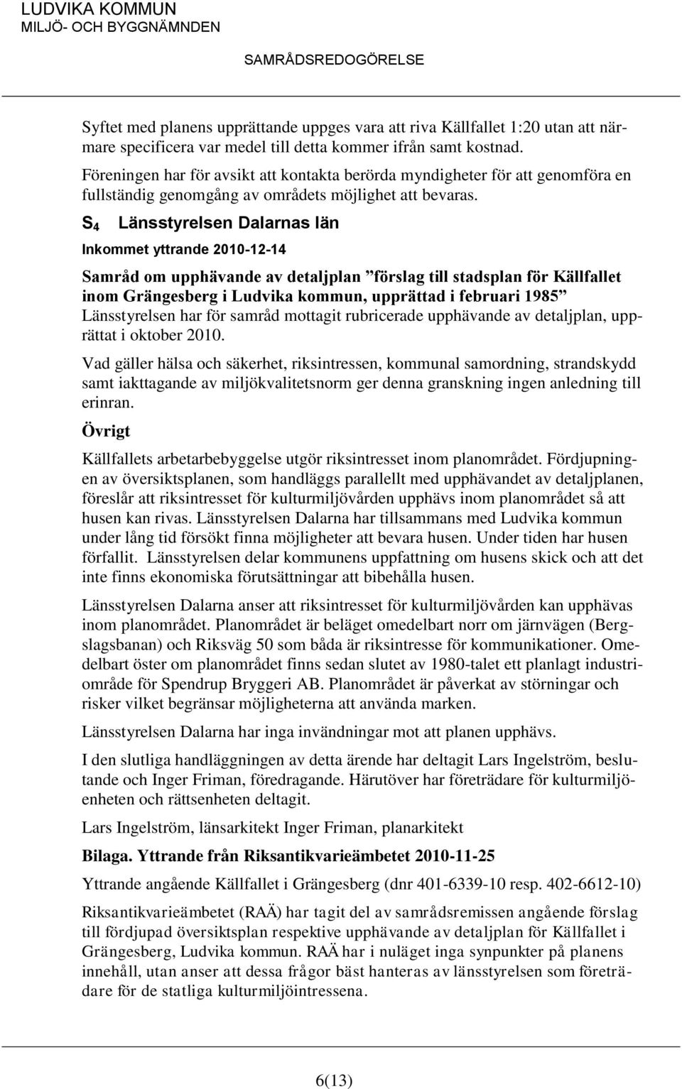 S 4 Länsstyrelsen Dalarnas län Inkommet yttrande 2010-12-14 Samråd om upphävande av detaljplan förslag till stadsplan för Källfallet inom Grängesberg i Ludvika kommun, upprättad i februari 1985