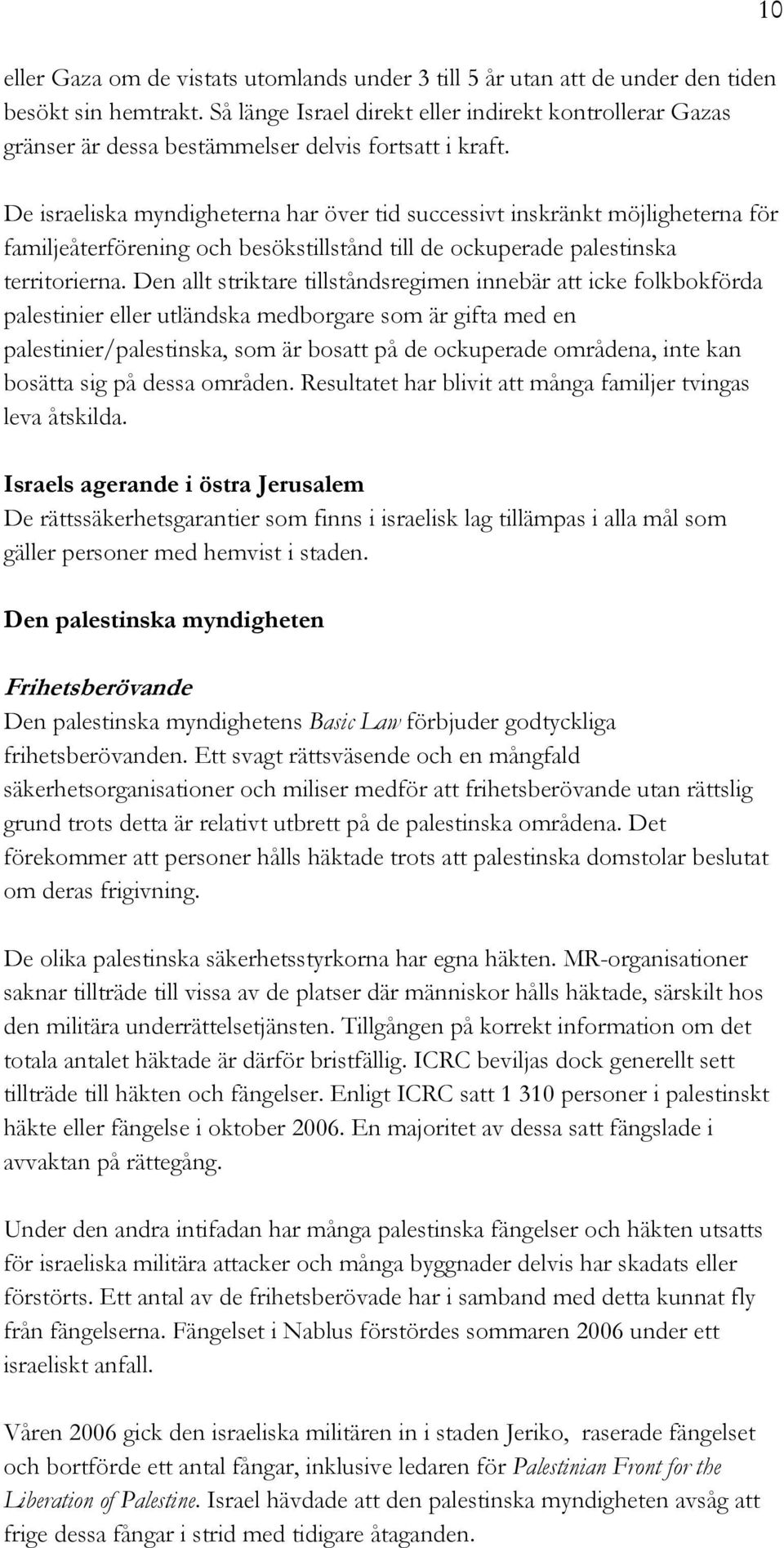 De israeliska myndigheterna har över tid successivt inskränkt möjligheterna för familjeåterförening och besökstillstånd till de ockuperade palestinska territorierna.