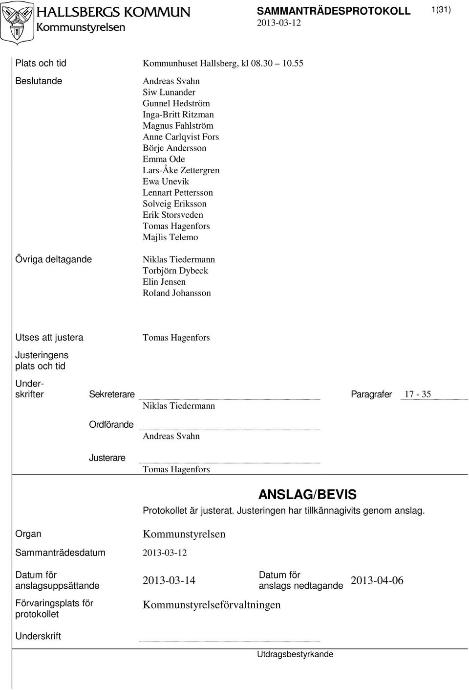 Pettersson Solveig Eriksson Erik Storsveden Tomas Hagenfors Majlis Telemo Niklas Tiedermann Torbjörn Dybeck Elin Jensen Roland Johansson Utses att justera Tomas Hagenfors Justeringens plats och tid