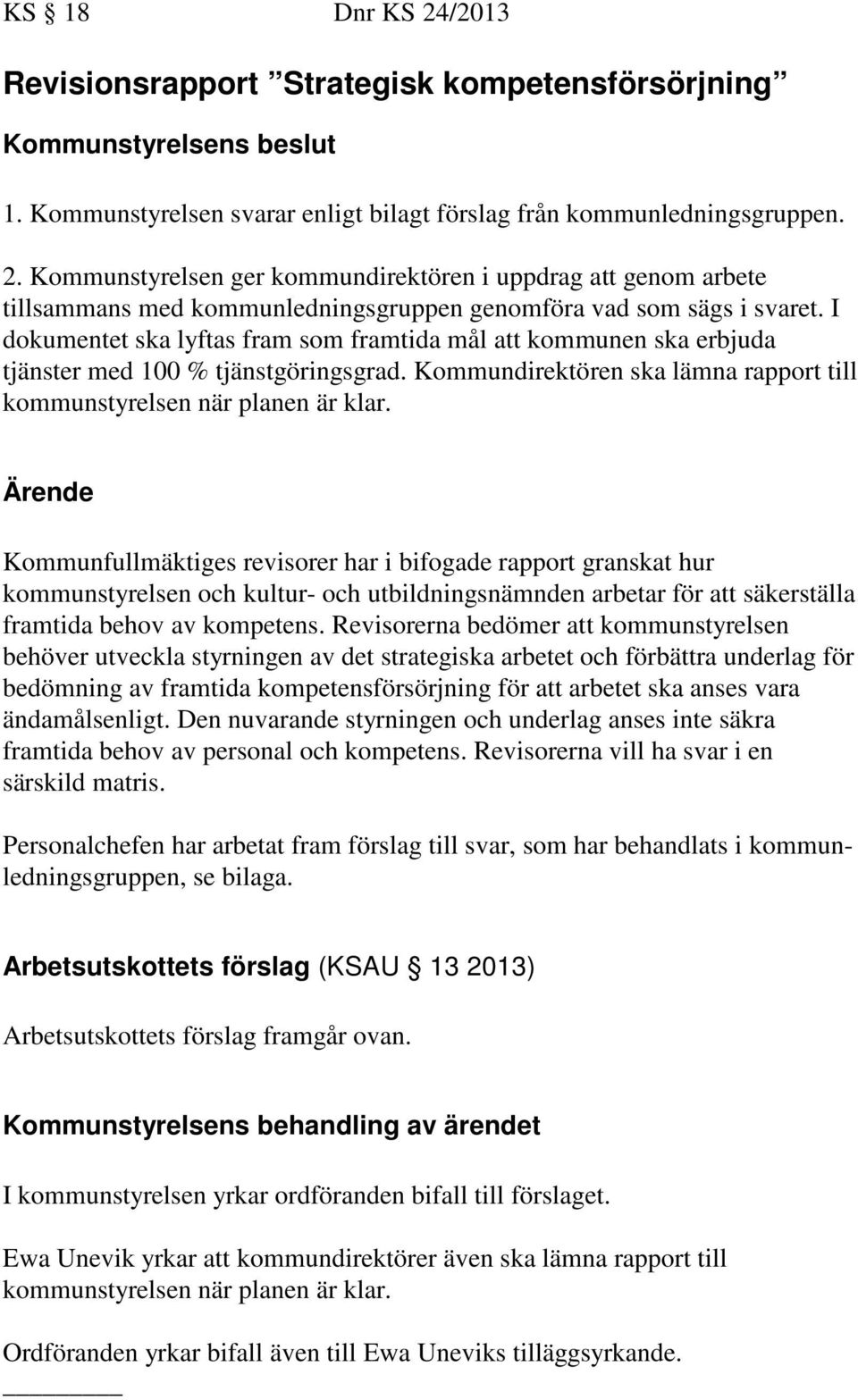 Ärende Kommunfullmäktiges revisorer har i bifogade rapport granskat hur kommunstyrelsen och kultur- och utbildningsnämnden arbetar för att säkerställa framtida behov av kompetens.