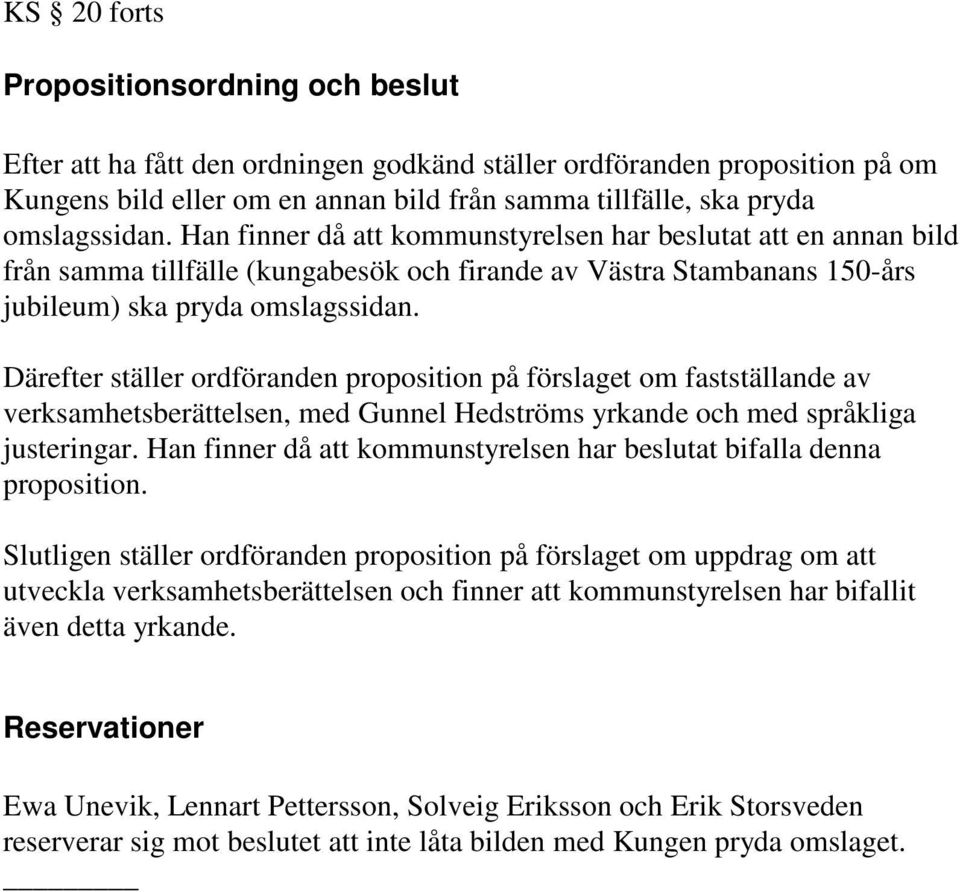 Därefter ställer ordföranden proposition på förslaget om fastställande av verksamhetsberättelsen, med Gunnel Hedströms yrkande och med språkliga justeringar.