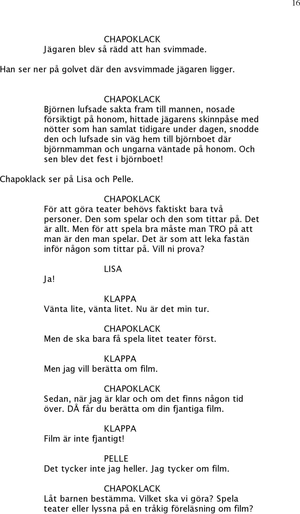 björnmamman och ungarna väntade på honom. Och sen blev det fest i björnboet! Chapoklack ser på Lisa och Pelle. För att göra teater behövs faktiskt bara två personer.