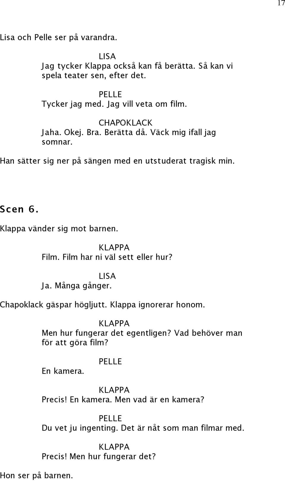 Film har ni väl sett eller hur? Ja. Många gånger. Chapoklack gäspar högljutt. Klappa ignorerar honom. Men hur fungerar det egentligen?