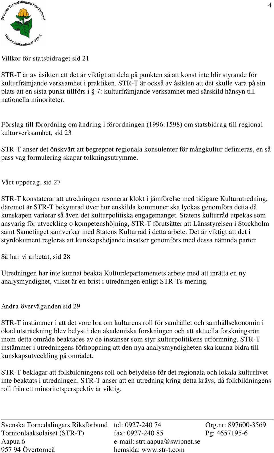 Förslag till förordning om ändring i förordningen (1996:1598) om statsbidrag till regional kulturverksamhet, sid 23 STR-T anser det önskvärt att begreppet regionala konsulenter för mångkultur