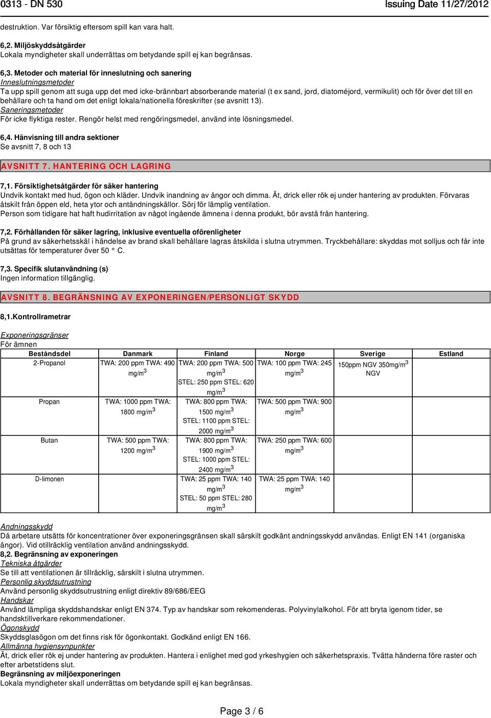 över det till en behållare och ta hand om det enligt lokala/nationella föreskrifter (se avsnitt 13). Saneringsmetoder För icke flyktiga rester.