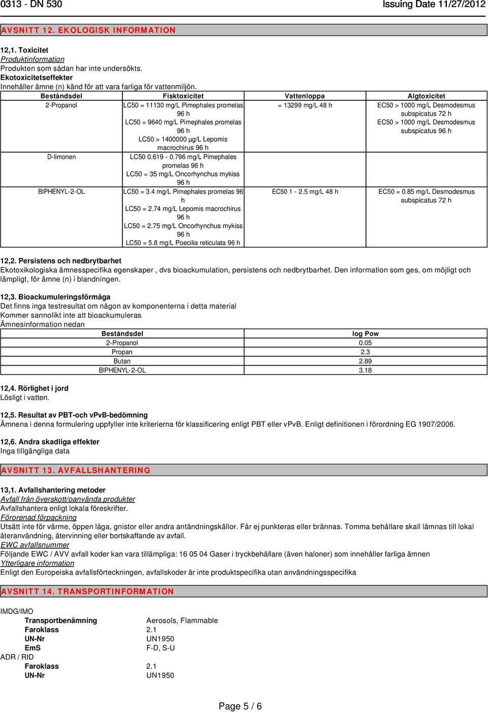 796 mg/l Pimephales promelas LC50 = 35 mg/l Oncorhynchus mykiss BIPHENYL-2-OL LC50 = 3.4 mg/l Pimephales promelas 96 h LC50 = 2.74 mg/l Lepomis macrochirus LC50 = 2.