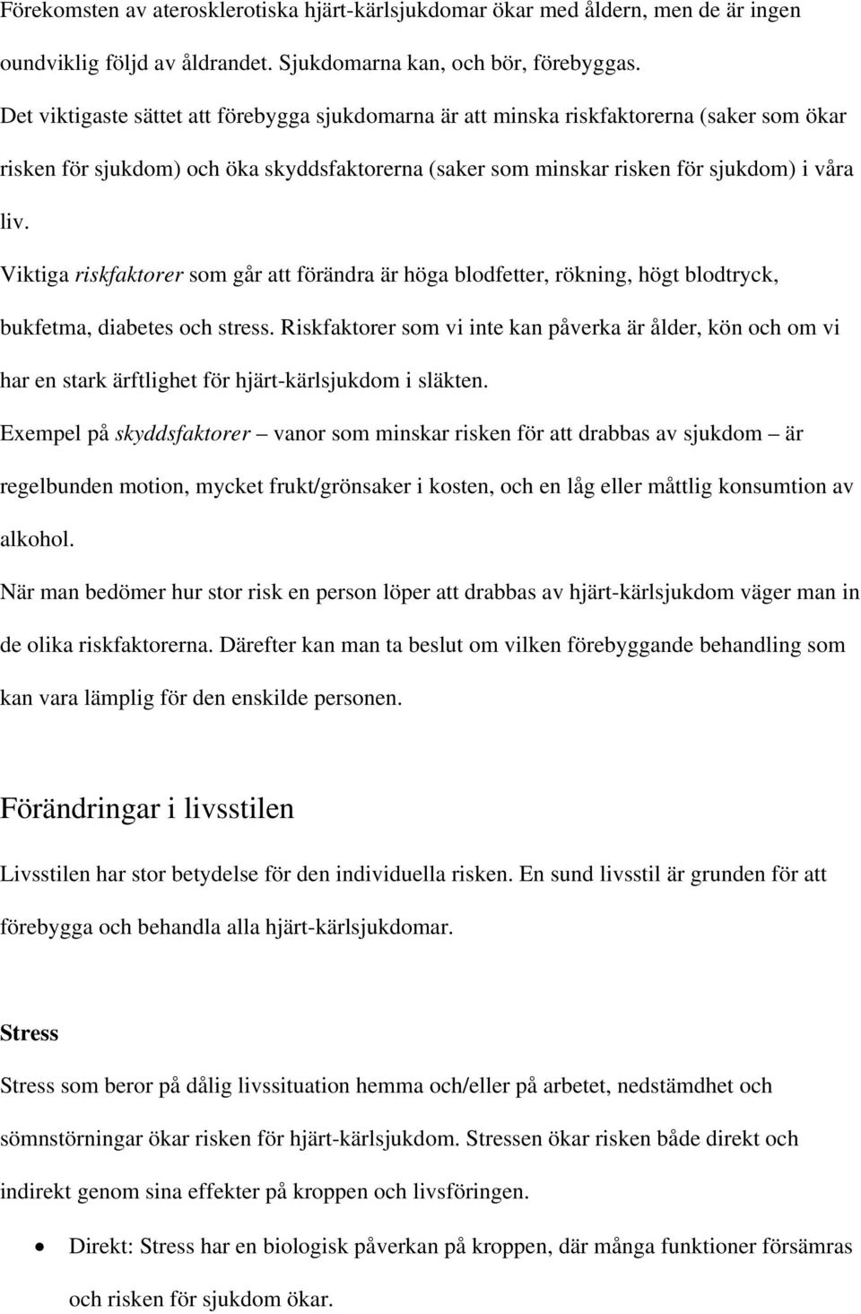 Viktiga riskfaktorer som går att förändra är höga blodfetter, rökning, högt blodtryck, bukfetma, diabetes och stress.