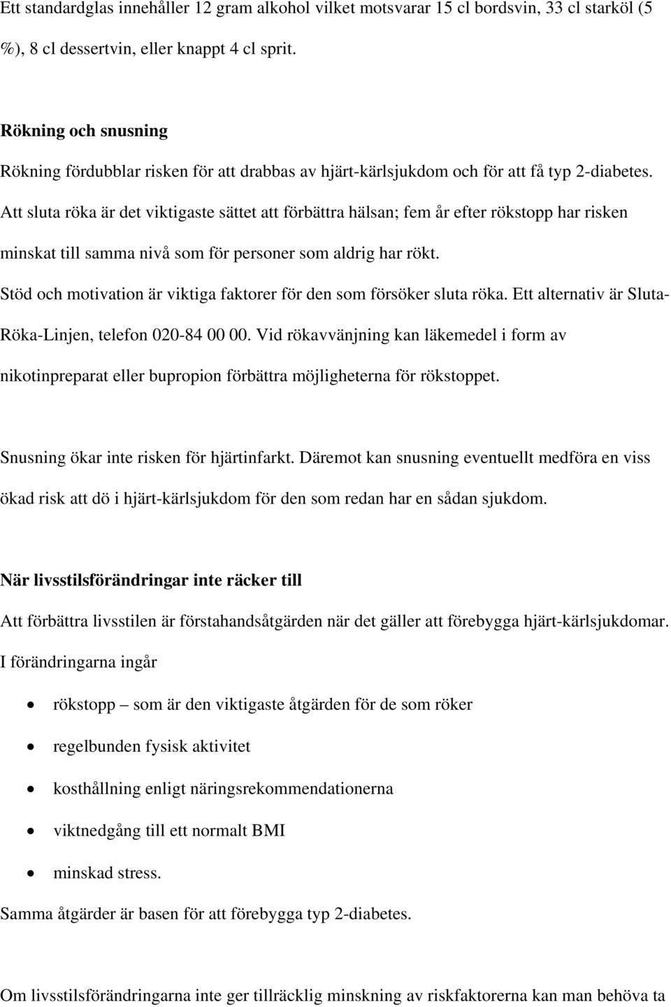 Att sluta röka är det viktigaste sättet att förbättra hälsan; fem år efter rökstopp har risken minskat till samma nivå som för personer som aldrig har rökt.