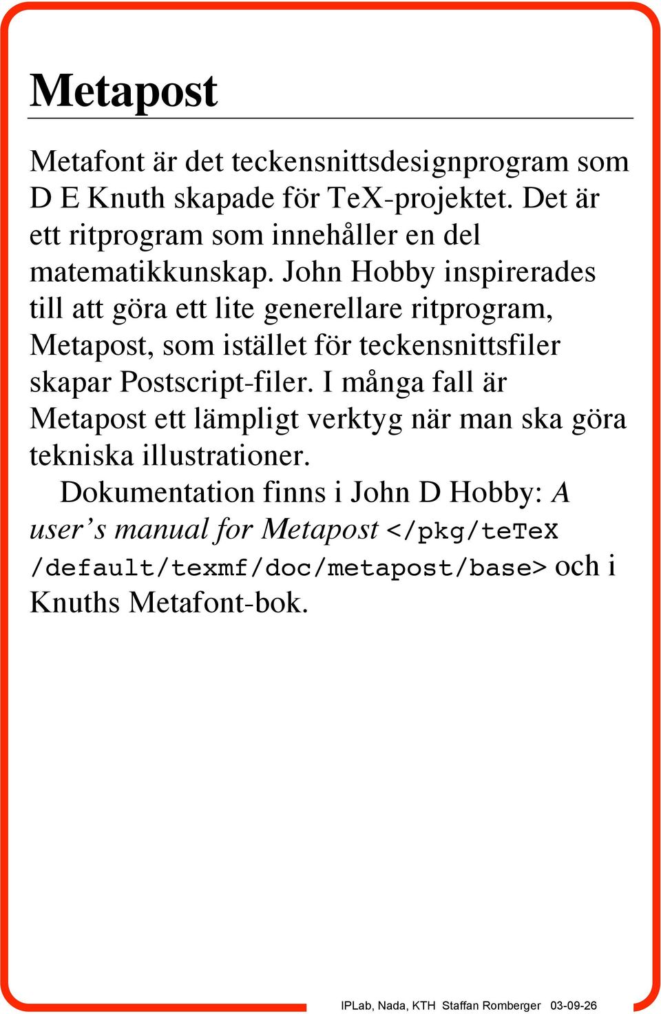 John Hobby inspirerades till att göra ett lite generellare ritprogram, Metapost, som istället för teckensnittsfiler skapar