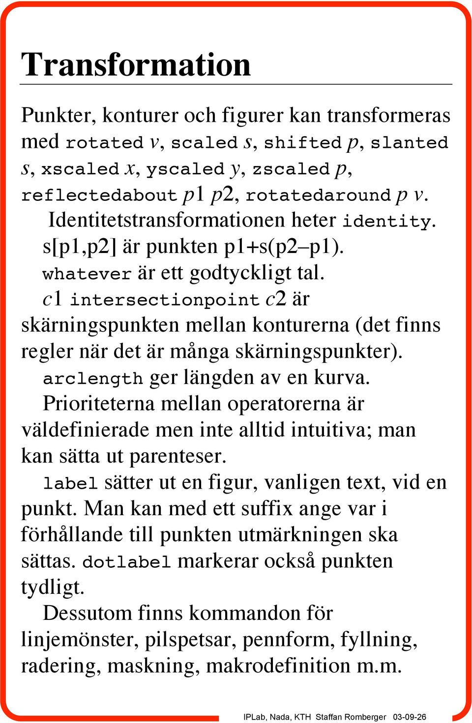 c1 intersectionpoint c2 är skärningspunkten mellan konturerna (det finns regler när det är många skärningspunkter). arclength ger längden av en kurva.