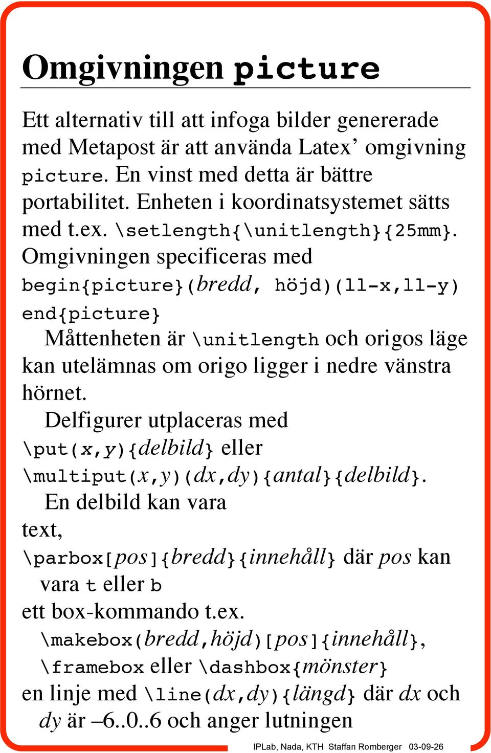 Omgivningen specificeras med begin{picture}(bredd, höjd)(ll-x,ll-y) end{picture} Måttenheten är \unitlength och origos läge kan utelämnas om origo ligger i nedre vänstra hörnet.