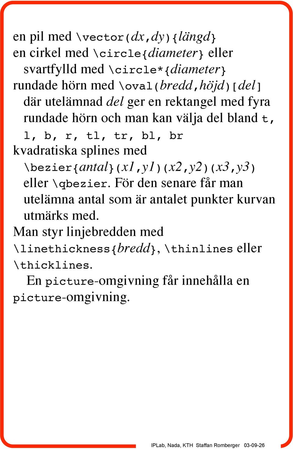 kvadratiska splines med \bezier{antal}(x1,y1)(x2,y2)(x3,y3) eller \qbezier.