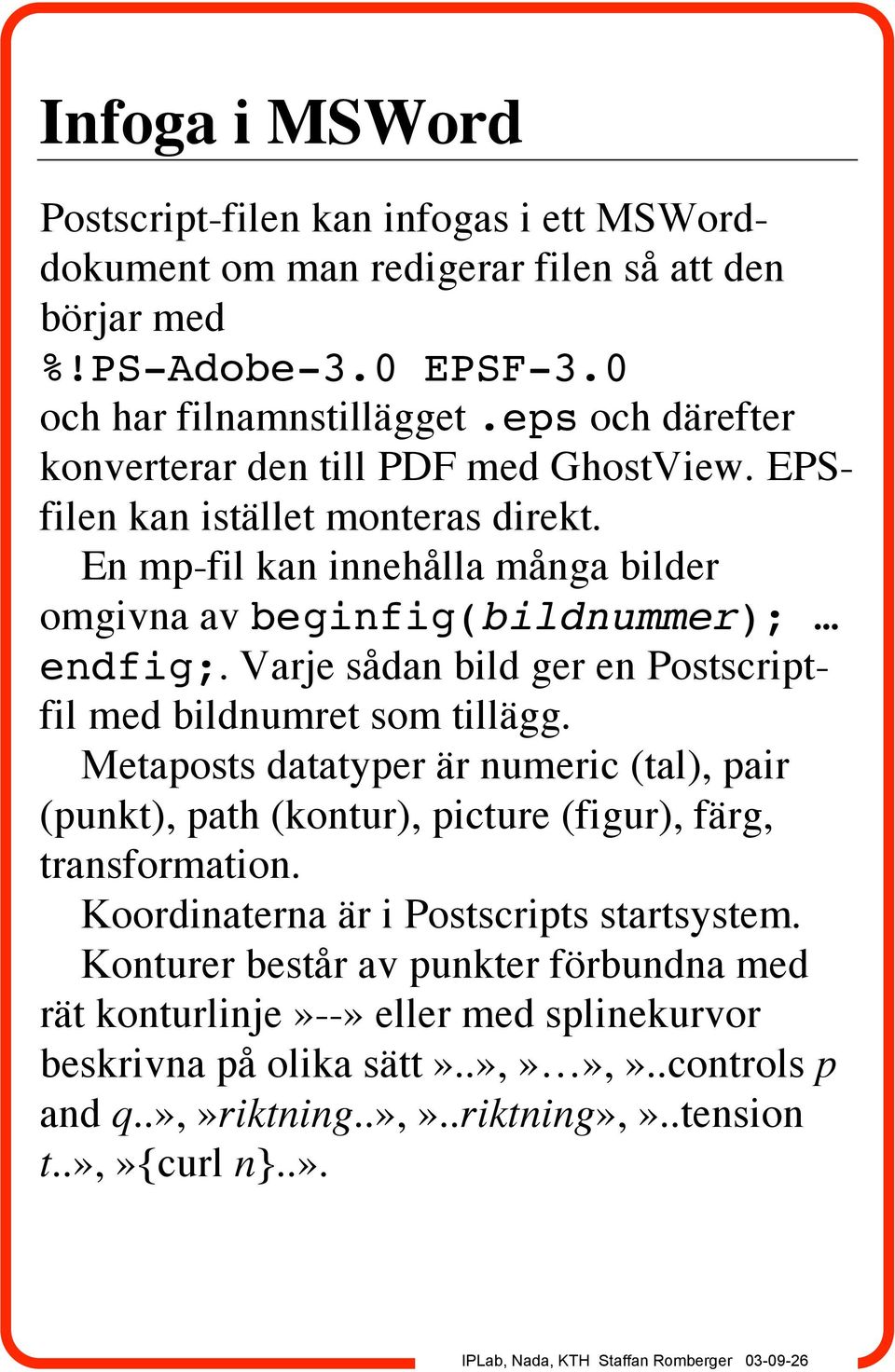 Varje sådan bild ger en Postscriptfil med bildnumret som tillägg. Metaposts datatyper är numeric (tal), pair (punkt), path (kontur), picture (figur), färg, transformation.