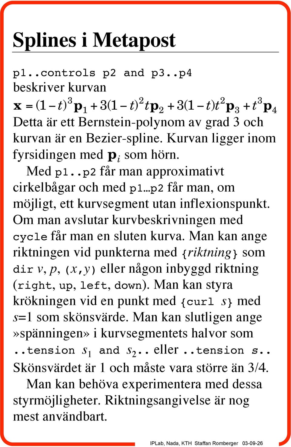 Om man avslutar kurvbeskrivningen med cycle får man en sluten kurva. Man kan ange riktningen vid punkterna med {riktning} som dir v, p, (x,y) eller någon inbyggd riktning (right, up, left, down).