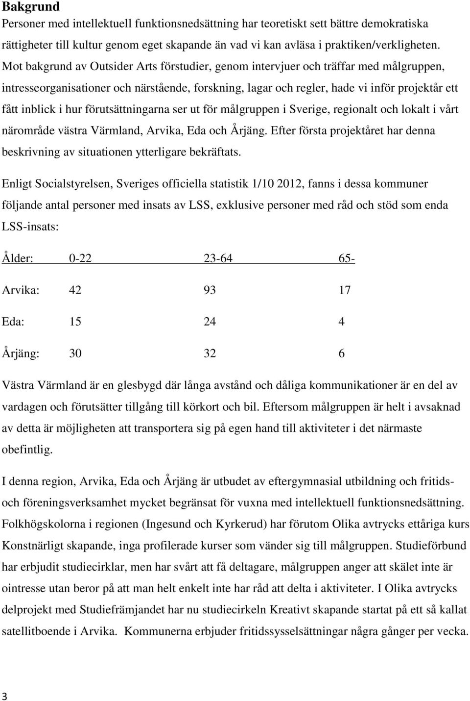 hur förutsättningarna ser ut för målgruppen i Sverige, regionalt och lokalt i vårt närområde västra Värmland, Arvika, Eda och Årjäng.